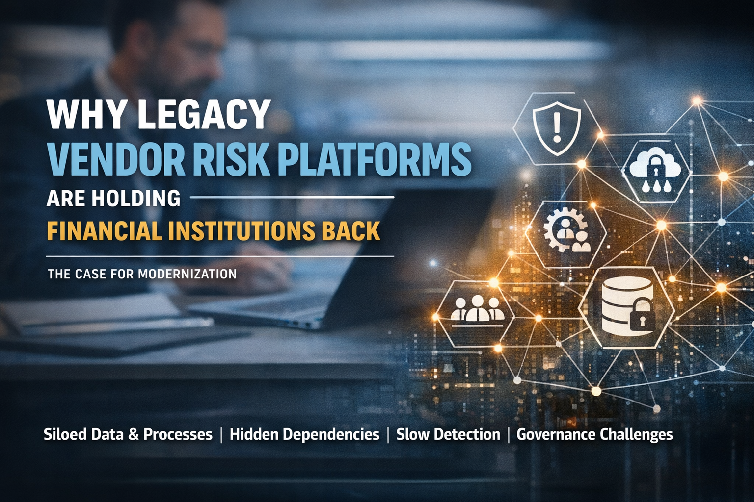 Why Legacy Vendor Risk Platforms Are Holding Financial Institutions Back — The Case for Modernization